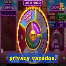 privacy vazados.